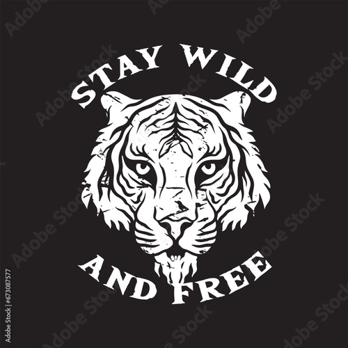 tiger head art with phrase stay wild and free for tshirt design poster etc