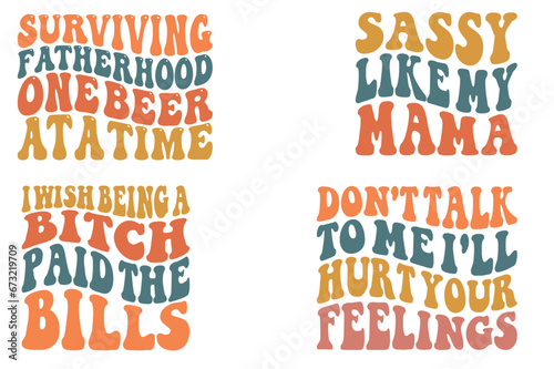 Surviving fatherhood one beer at a time, Don't Talk To Me, I'll Hurt Your Feelings, sassy like my mama, I wish being a bitch paid the bills retro wavy SVG T-shirt