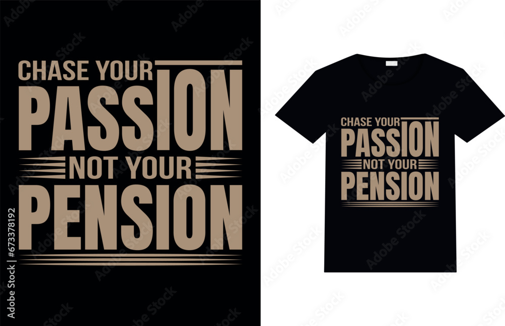 Chase your passion, not your pension, Motivational and Typography T-shirt Design. Chase your passion, not your pension, Motivational and Typography T-shirt Design.