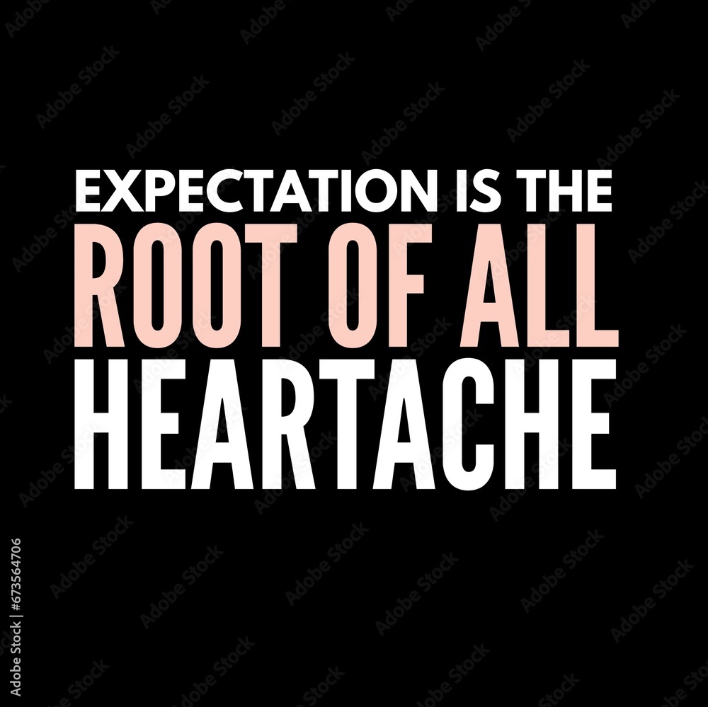 Expectation is the root of all heartache. motivational quotes for motivation, inspiration, success, and t-shirt design. Expectation is the root of all heartache. motivational quotes for motivation, inspiration, success, and t-shirt design.