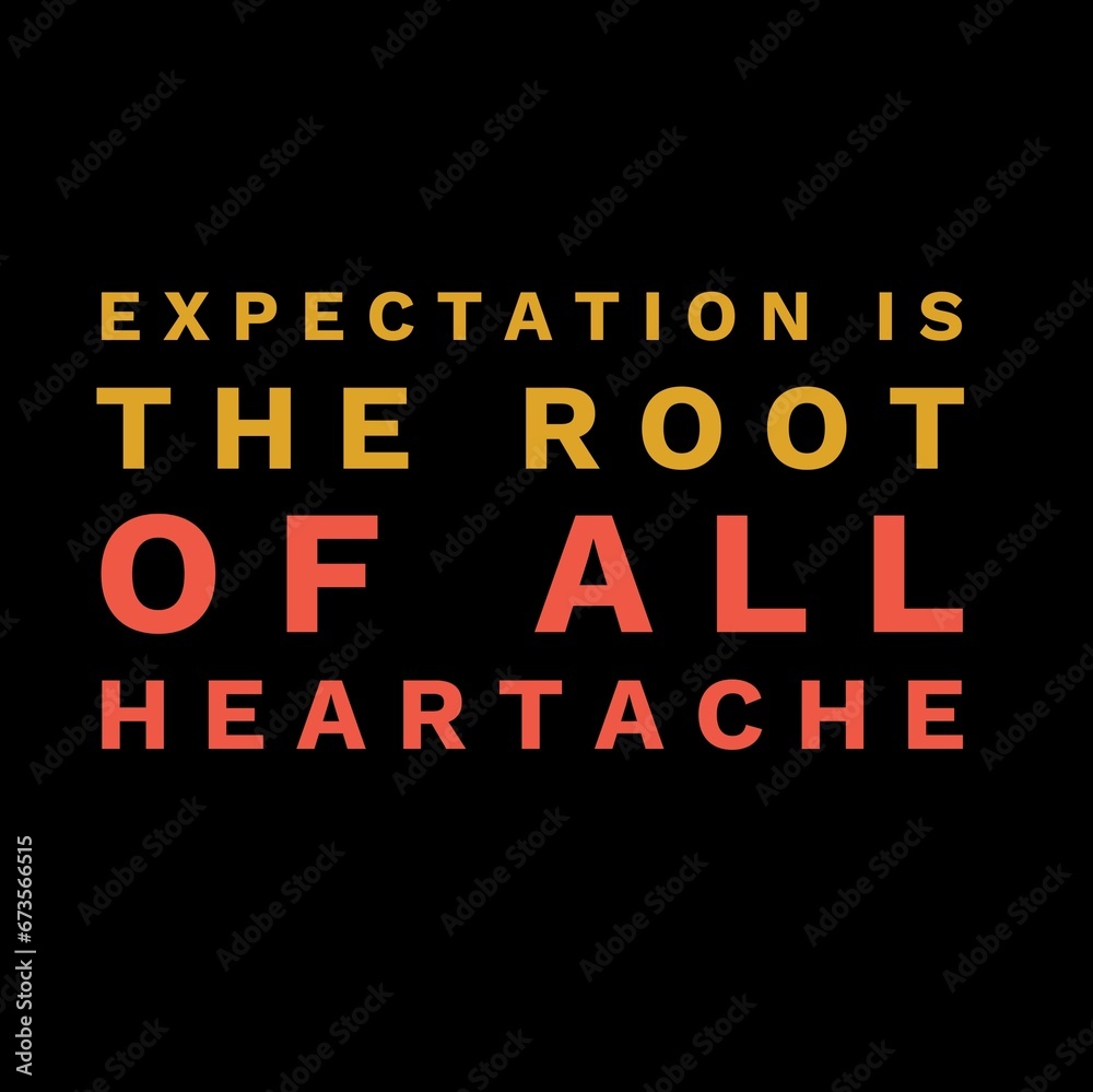 Expectation is the root of all heartache. motivational quotes for motivation, inspiration, success, and t-shirt design.