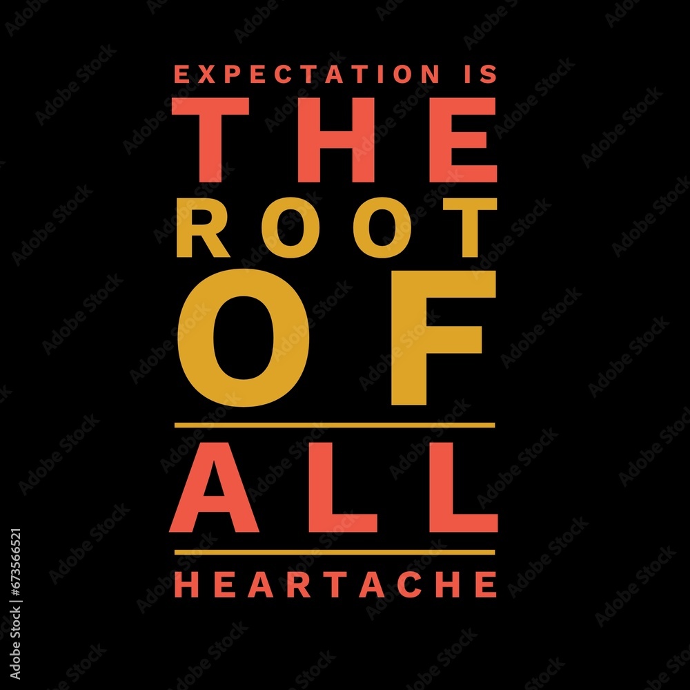 Expectation is the root of all heartache. motivational quotes for motivation, inspiration, success, and t-shirt design. Expectation is the root of all heartache. motivational quotes for motivation, inspiration, success, and t-shirt design.