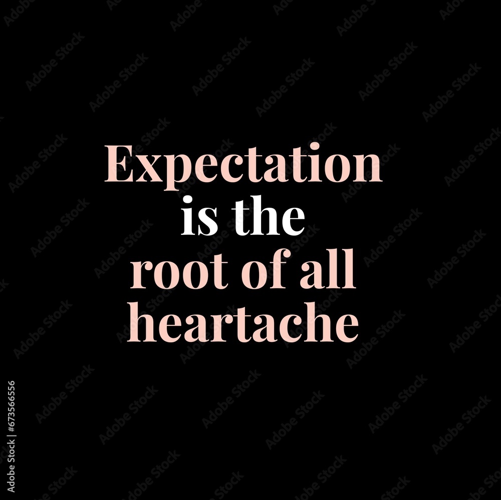 Expectation is the root of all heartache. motivational quotes for motivation, inspiration, success, and t-shirt design.