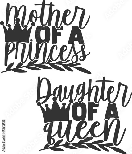 Mother Of A Princess / Daughter Of A Queen - Mother Daughter Matching Designs