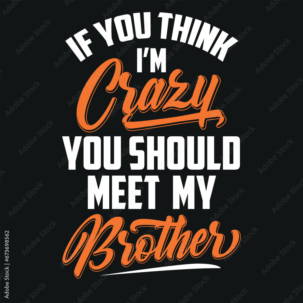 If you think I'm crazy you should meet my brother typography t shirt design vector eps