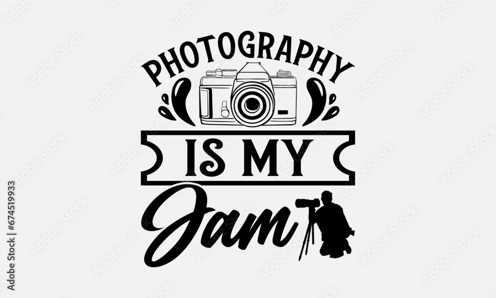 Photography Is My Jam - Photographer T-Shirt Design, Hand Drawn Lettering And Calligraphy, Used For Prints On Bags, Poster, Banner, Flyer And Mug, Pillows.