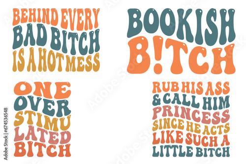 Behind Every Bad Bitch is a Hot Mess, Bookish bitch, One overstimulated Bitch , Rub His Ass And Call Him Princess Since He Acts Like Such A Little Bitch wavy SVG