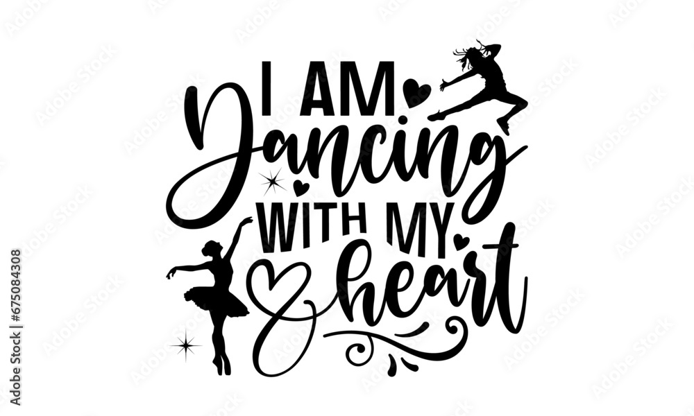 I Am Dancing With My Heart - Dancing T shirt Design, Modern calligraphy, Conceptual handwritten phrase calligraphic, Cutting Cricut and Silhouette, EPS 10 I Am Dancing With My Heart - Dancing T shirt Design, Modern calligraphy, Conceptual handwritten phrase calligraphic, Cutting Cricut and Silhouette, EPS 10