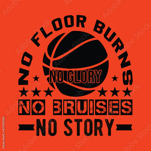 No Floor Burns No Glory No Bruises No Story. Basketball t shirt design. Sports vector quote.
