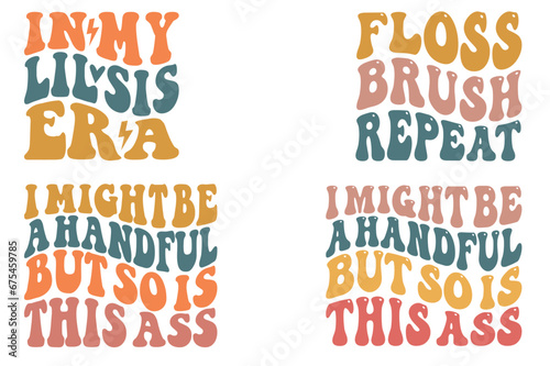 In my little sis era, Floss Brush Repeat, I Might Be A Handful But So Is This Ass retro wavy SVG T-shirt designs