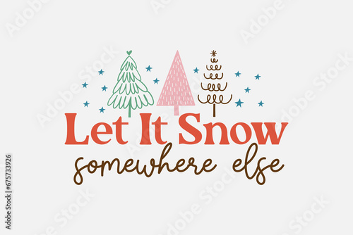 Let it Snow somewhere else Christmas t shirt design