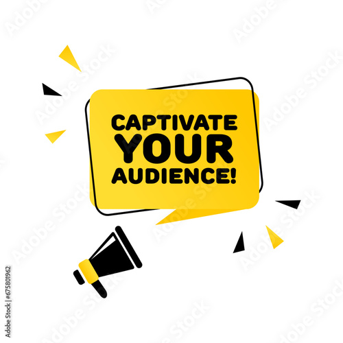 Captivate your audience sign. Flat, yellow, text from a megaphone, message bubble, captivate your audience sign. Vector icon
