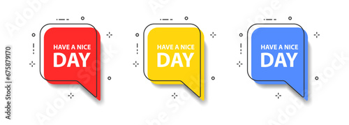 Have a nice day speech bubble. Good message. Chat sticker. Comment in the website. Talk with people. Vector illustration.