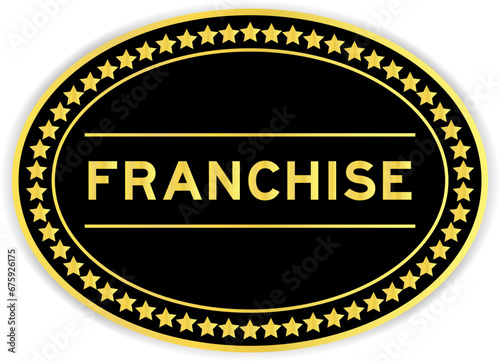 Black and gold color oval label sticker with word franchise on white background