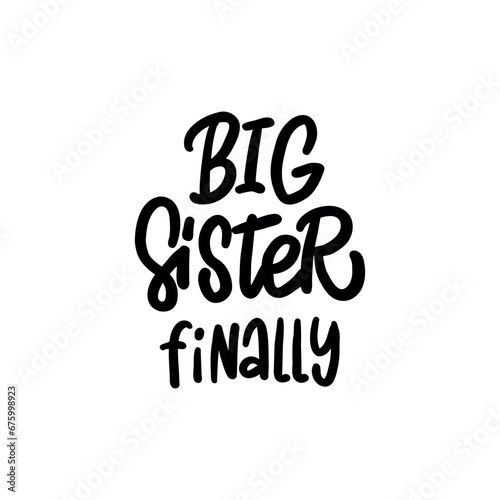 Inspirational handwritten lettering - BIG SISTER FINALLY. Calligraphy illustration isoleted on white. Typography for banners, badges, postcard, t-shirt, print 