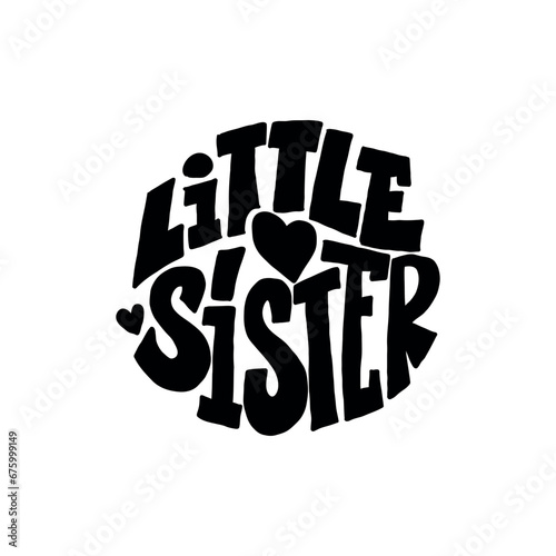 Inspirational handwritten lettering - LITTLE SISTER. Calligraphy illustration isoleted on white. Typography for banners, badges, postcard, t-shirt, print 