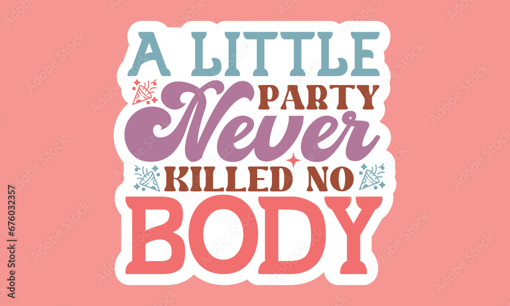 A little party never killed no body Stickers Design A little party never killed no body Stickers Design