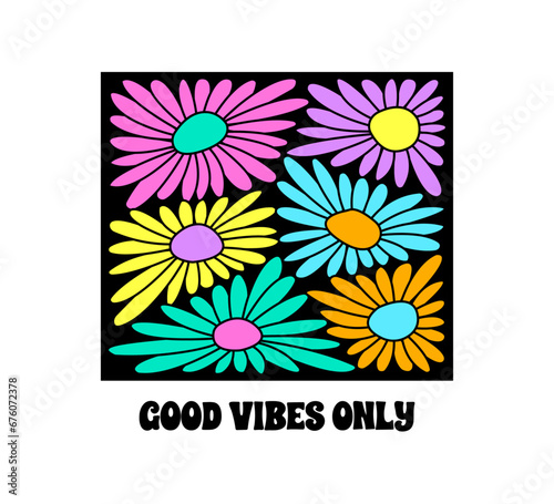 Decorative good vibes only slogan with cute colorful flowers, vector illustration for fashion, card, poster designs