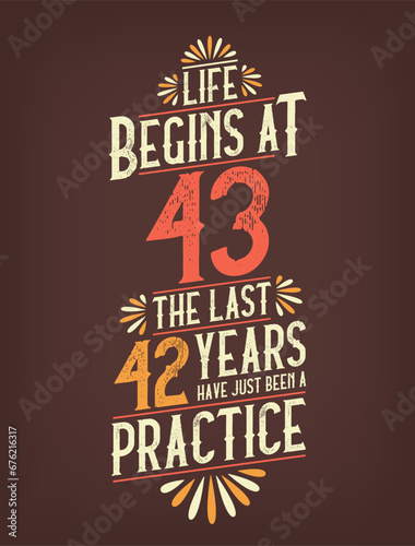 Life Begins At 43, The Last 42 Years Have Just Been a Practice. 43 Years Birthday T-shirt