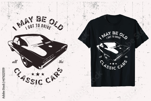 I may be old but i got to drive all the classic cars vector t-shirt designs. black & white prints t shirt graphic.