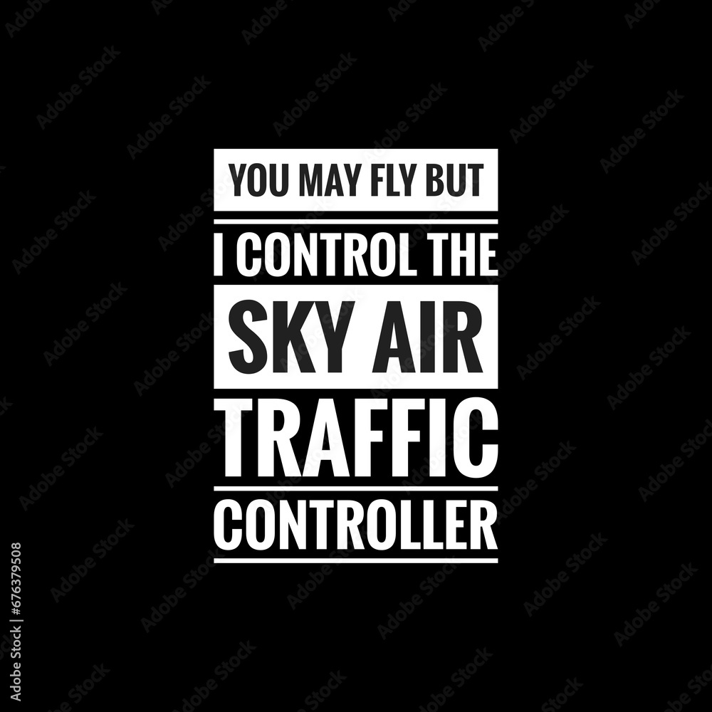 you may fly but i control the sky air traffic controller simple typography with black background