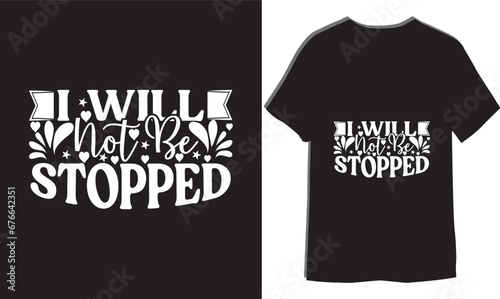  I will not be stopped. Motivational Vector typography t-shirt design

