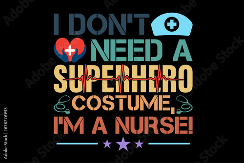 I don t need a superhero costume  I m a Nurse Funny Nurse T-Shirt Design