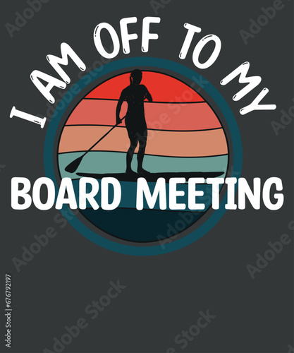 I Am Off To My Board Meeting Vintage Paddle Boarding  T-Shirt design vector, Paddleboarding,  paddle board lover,  paddle board quote, paddleboarding fans, paddle surfing, amazing sport, ocean, lake, 