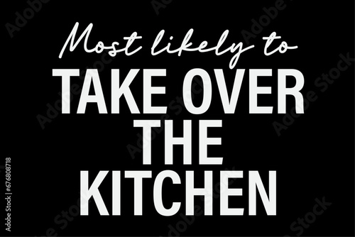 Most Likely To Take Over The Kitchen Funny T-Shirt Design