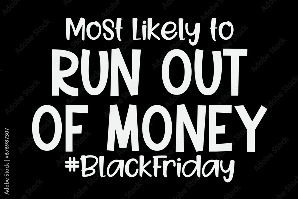 Most Likely To Run Out Of Money Funny Black Friday T-Shirt Design