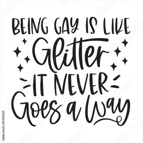 being gay is like glitter it never goes a way background inspirational positive quotes, motivational, typography, lettering design