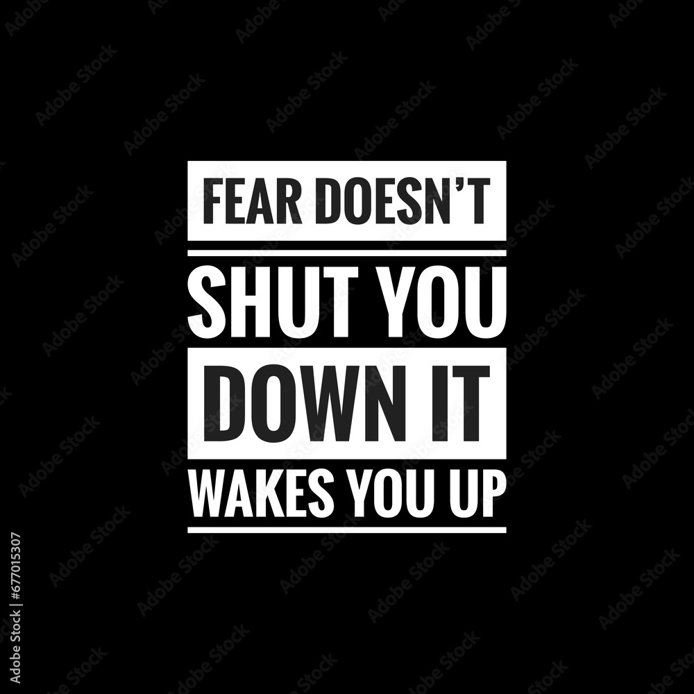 fear doesnt shut you down it wakes you up simple typography with black background