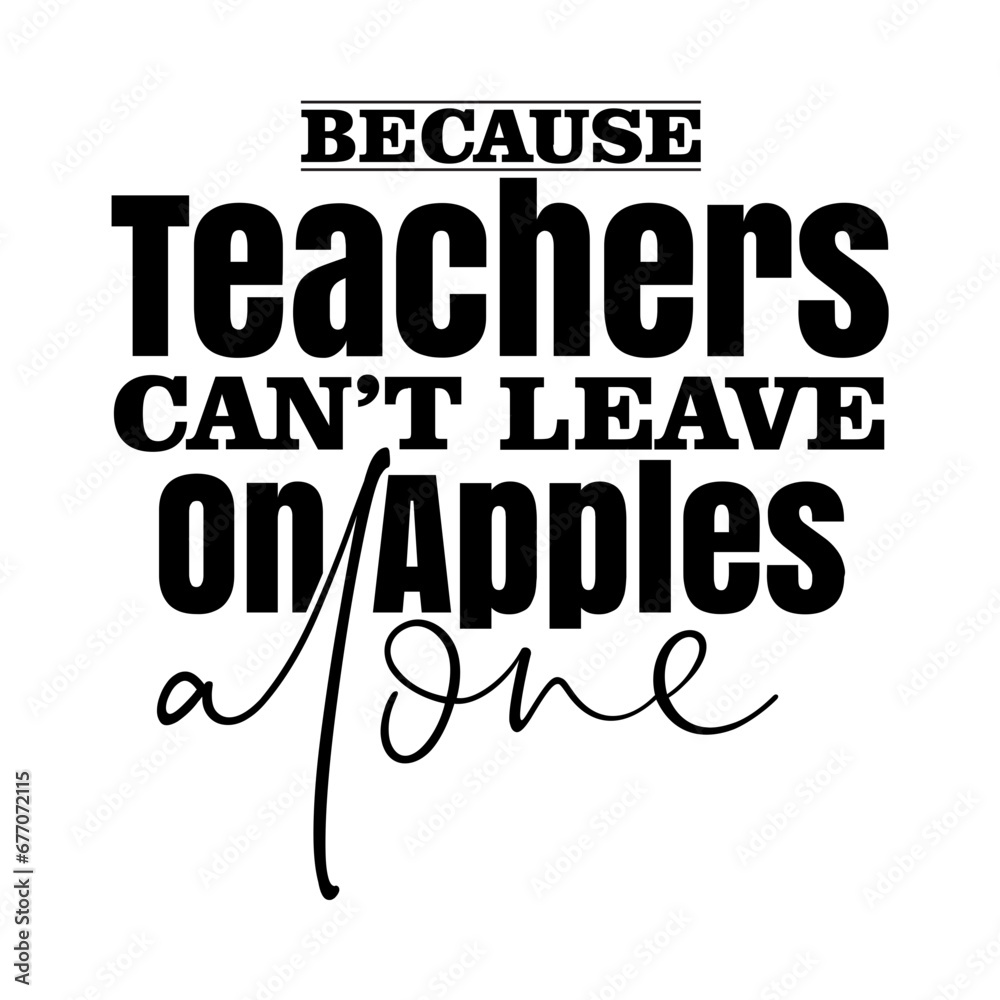 Because Teachers Canot Leave On Apples Alone