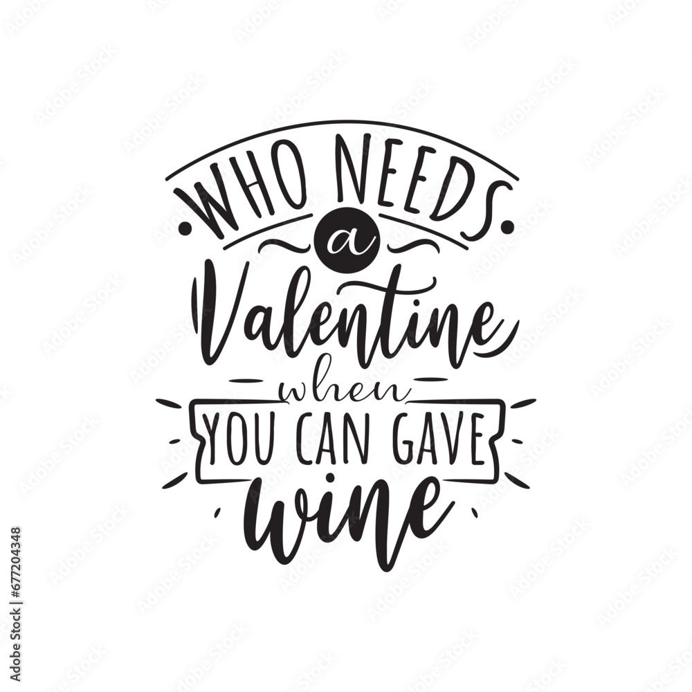 Who Needs A Valentine When You Can Gave Wine Vector Design on White Background