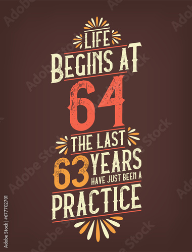 Life Begins At 64, The Last 63 Years Have Just Been a Practice. 64 Years Birthday T-shirt