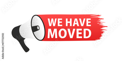 We have moved. We've moved. Megaphone with we have moved banner. Business relocate, change address, moving announcement. Loudspeaker banner. Label for business, marketing. Vector illustration
