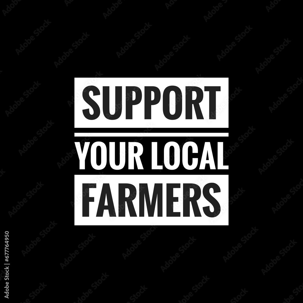 SUPPORT YOUR LOCAL FARMERS simple typography with black background