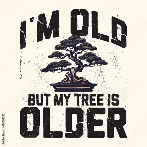 I’m Old but My Tree is Older Bonsai Design typography 