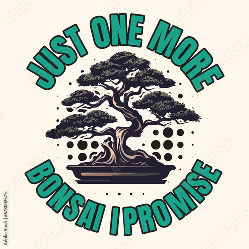Just One More Bonsai, I Promise Design Vector Typography T-Shirt Design