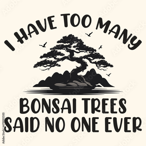 I Have Too Many Bonsai Trees Vector Typography Design