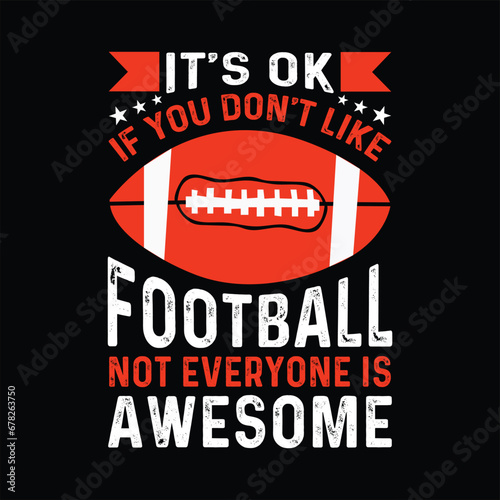 it's ok if you don't like football not everyone is awesome , football, t shirt design
