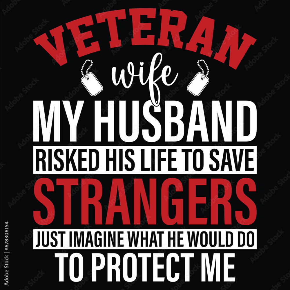Veteran Wife My Husband Risked His Life To Save Strangers Just Imagine What He Would Do To Protect Me  Veteran Husband T-shirt Design