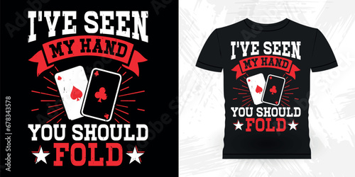 I've Seen My Hand You Should Fold Funny Poker Card Casino Player Retro Vintage Poker T-shirt Design