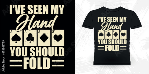 I've Seen My Hand You Should Fold Funny Poker Card Casino Player Retro Vintage Poker T-shirt Design