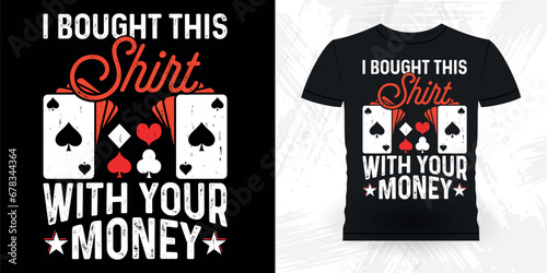 I Bought Shirt With Your Money Funny Poker Card Casino Player Retro Vintage Poker T-shirt Design