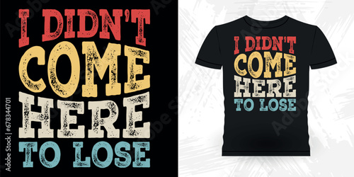 I Didn't Come Here To Lose Funny Poker Card Casino Player Retro Vintage Poker T-shirt Design