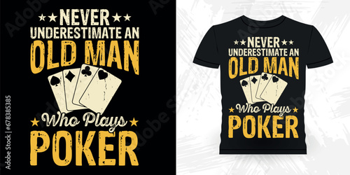 Never Underestimate An Old Man Who Plays Poker Funny Poker Card Casino Player Retro Vintage Poker T-shirt Design