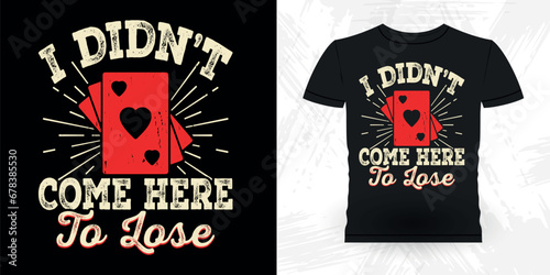 I Didn't Come Here To Lose Funny Poker Card Casino Player Retro Vintage Poker T-shirt Design