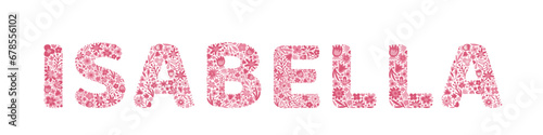 Isabella. Female name. Girl name is written by floral letters. Flower pink alphabet. Doodle. Vector