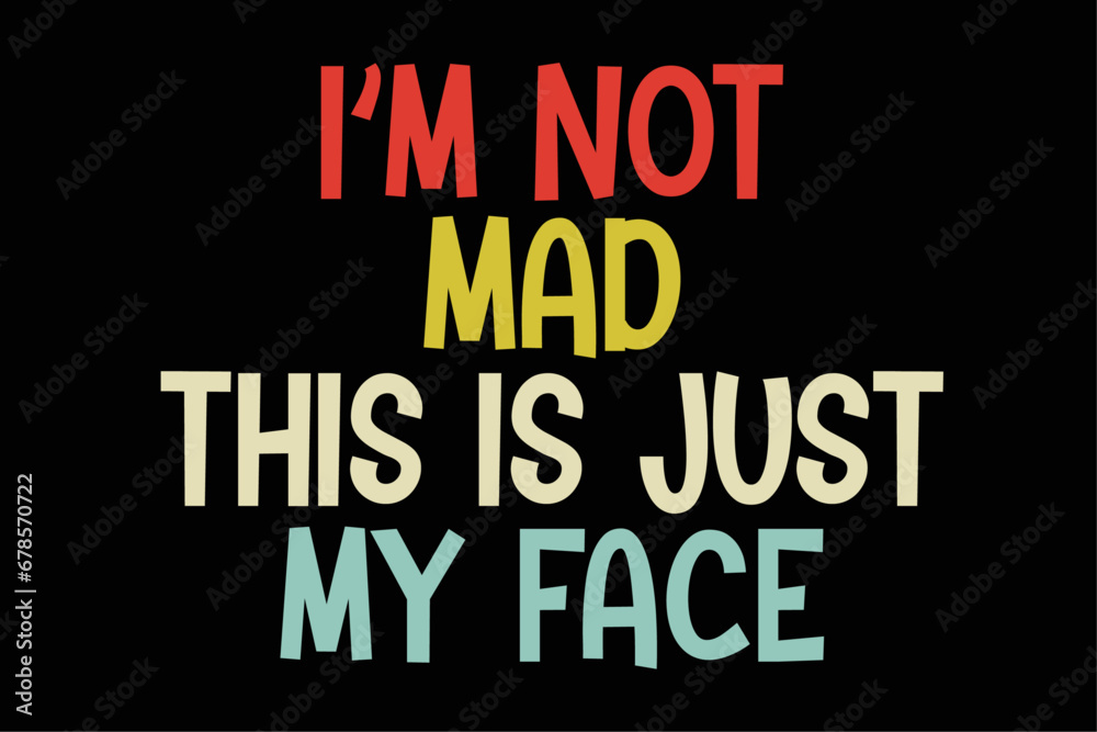 Im Not Mad Its Just My Face Funny Shirt Design